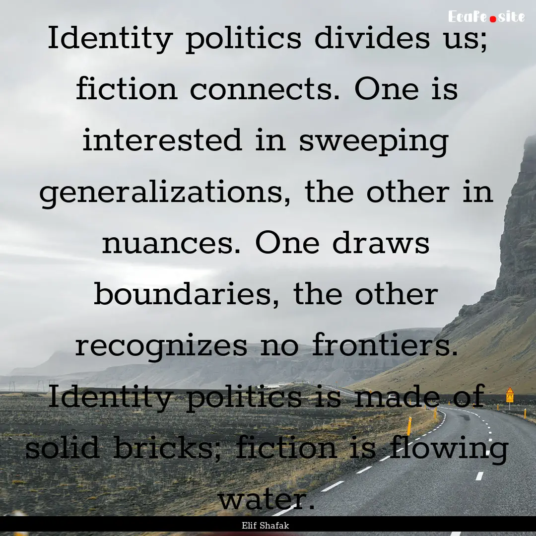 Identity politics divides us; fiction connects..... : Quote by Elif Shafak