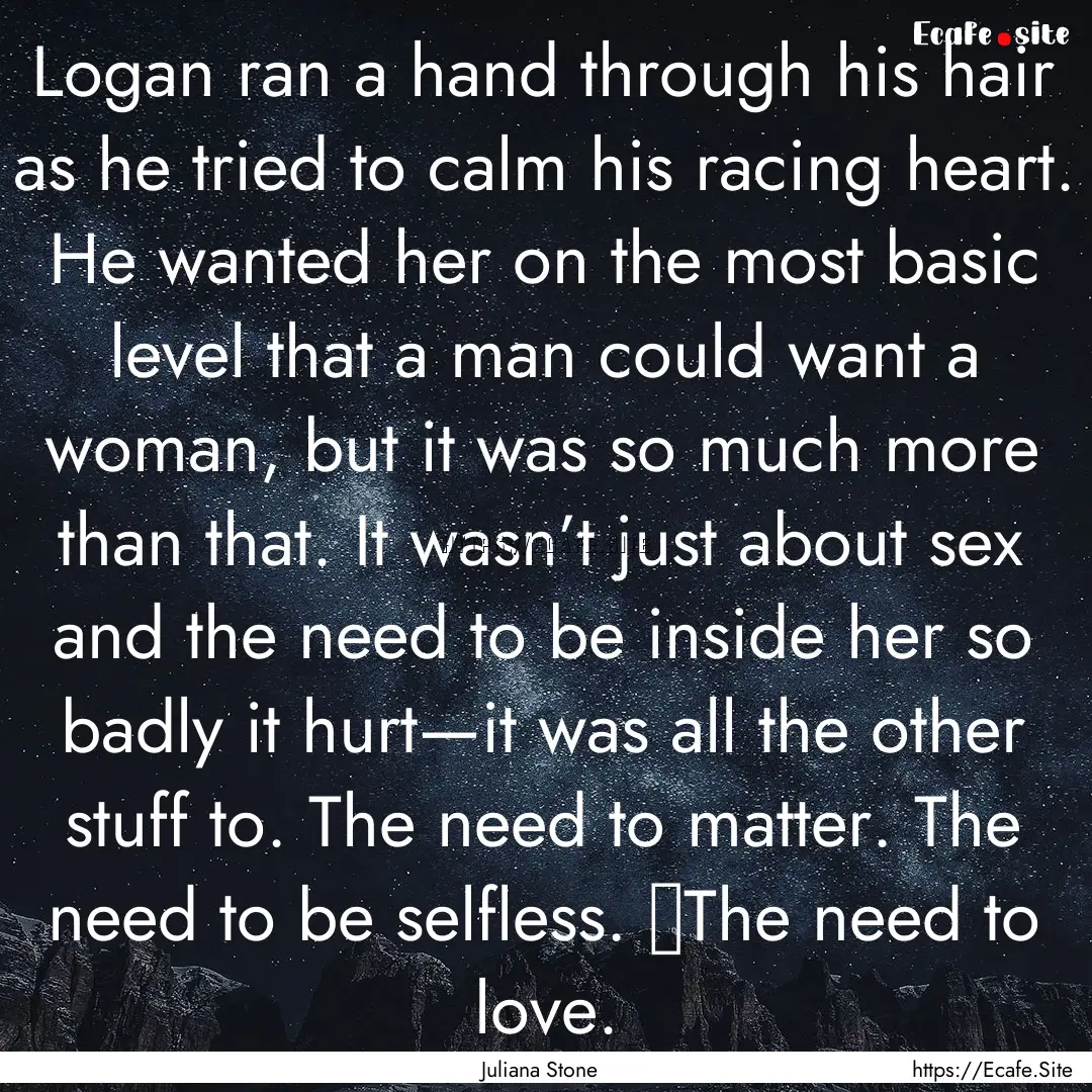 Logan ran a hand through his hair as he tried.... : Quote by Juliana Stone