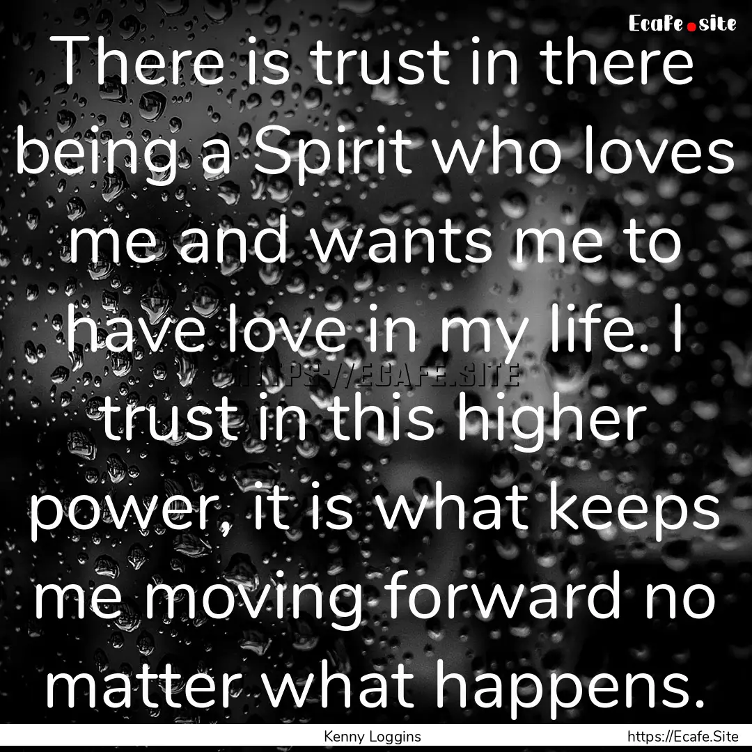 There is trust in there being a Spirit who.... : Quote by Kenny Loggins