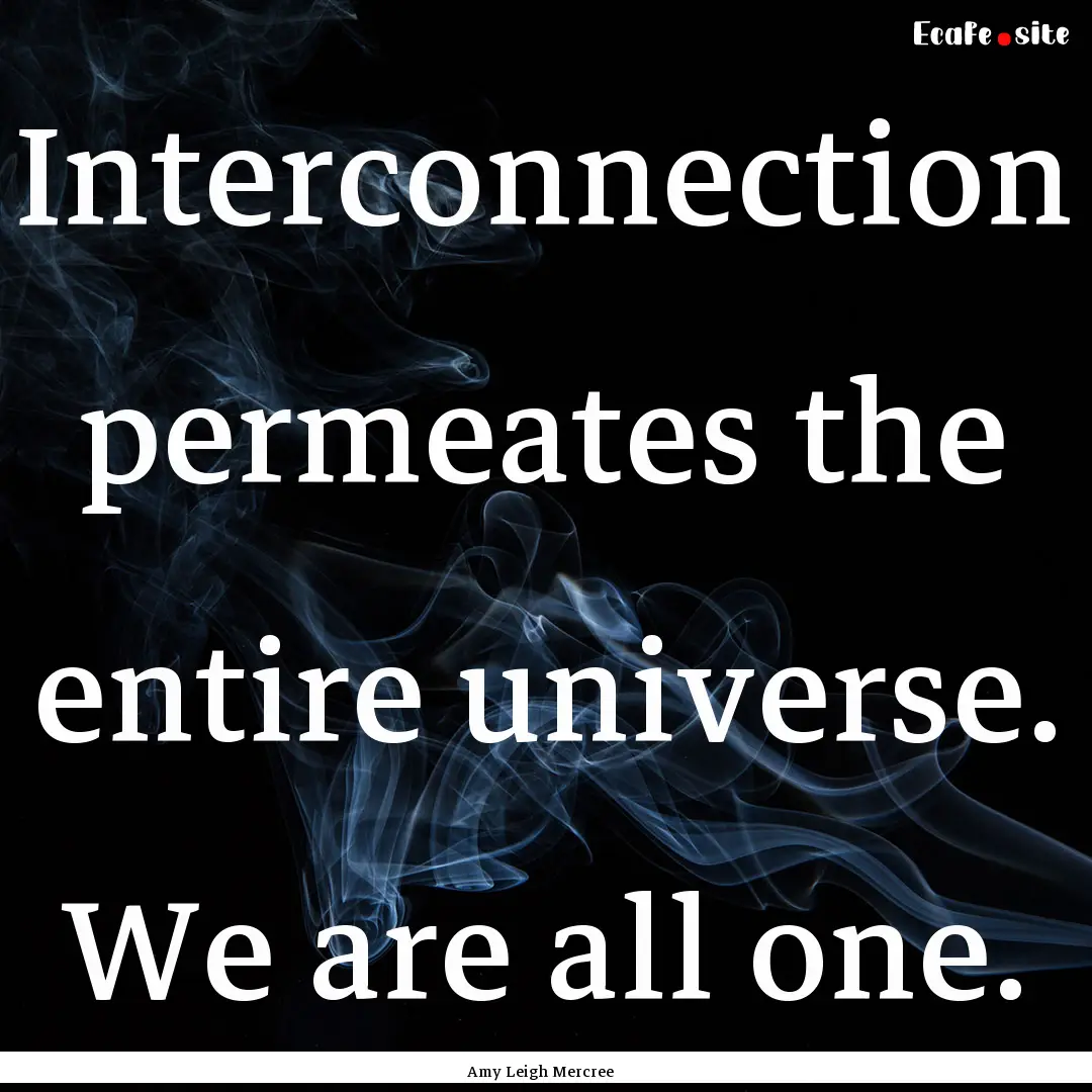 Interconnection permeates the entire universe..... : Quote by Amy Leigh Mercree