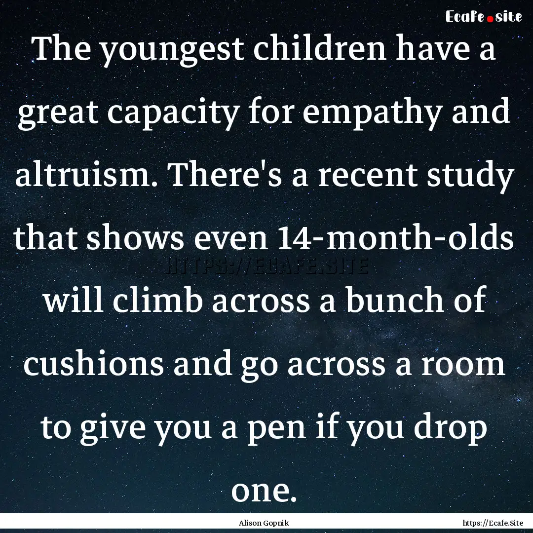 The youngest children have a great capacity.... : Quote by Alison Gopnik