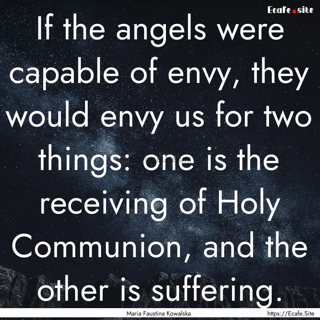 If the angels were capable of envy, they.... : Quote by Maria Faustina Kowalska