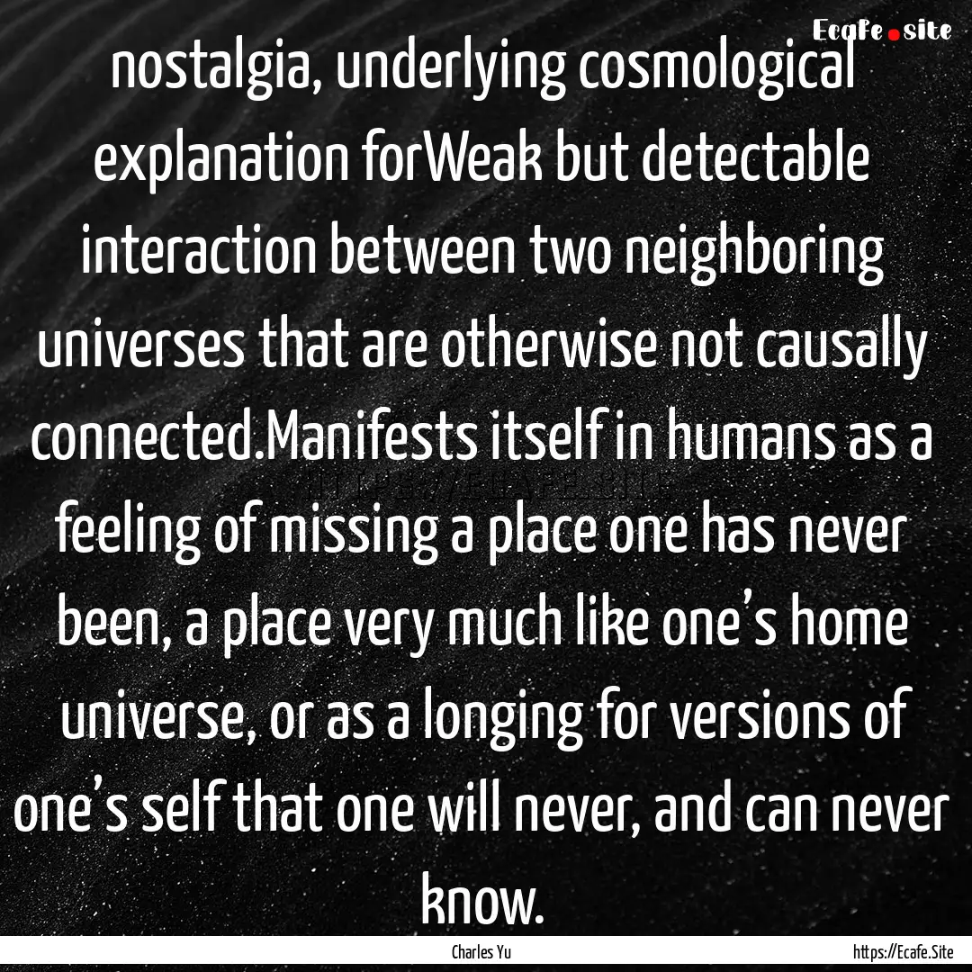 nostalgia, underlying cosmological explanation.... : Quote by Charles Yu