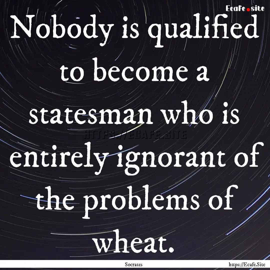 Nobody is qualified to become a statesman.... : Quote by Socrates