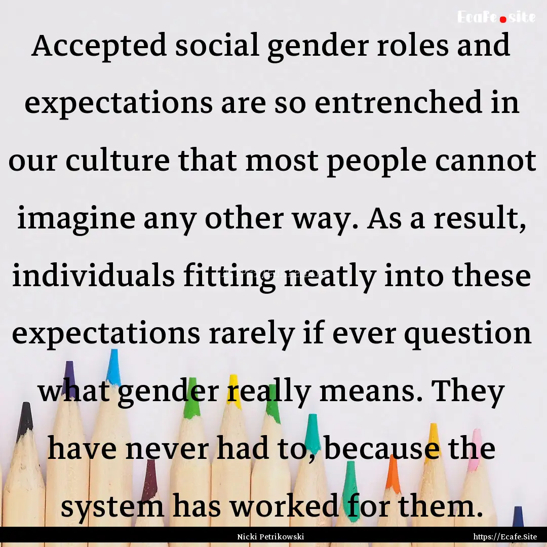 Accepted social gender roles and expectations.... : Quote by Nicki Petrikowski