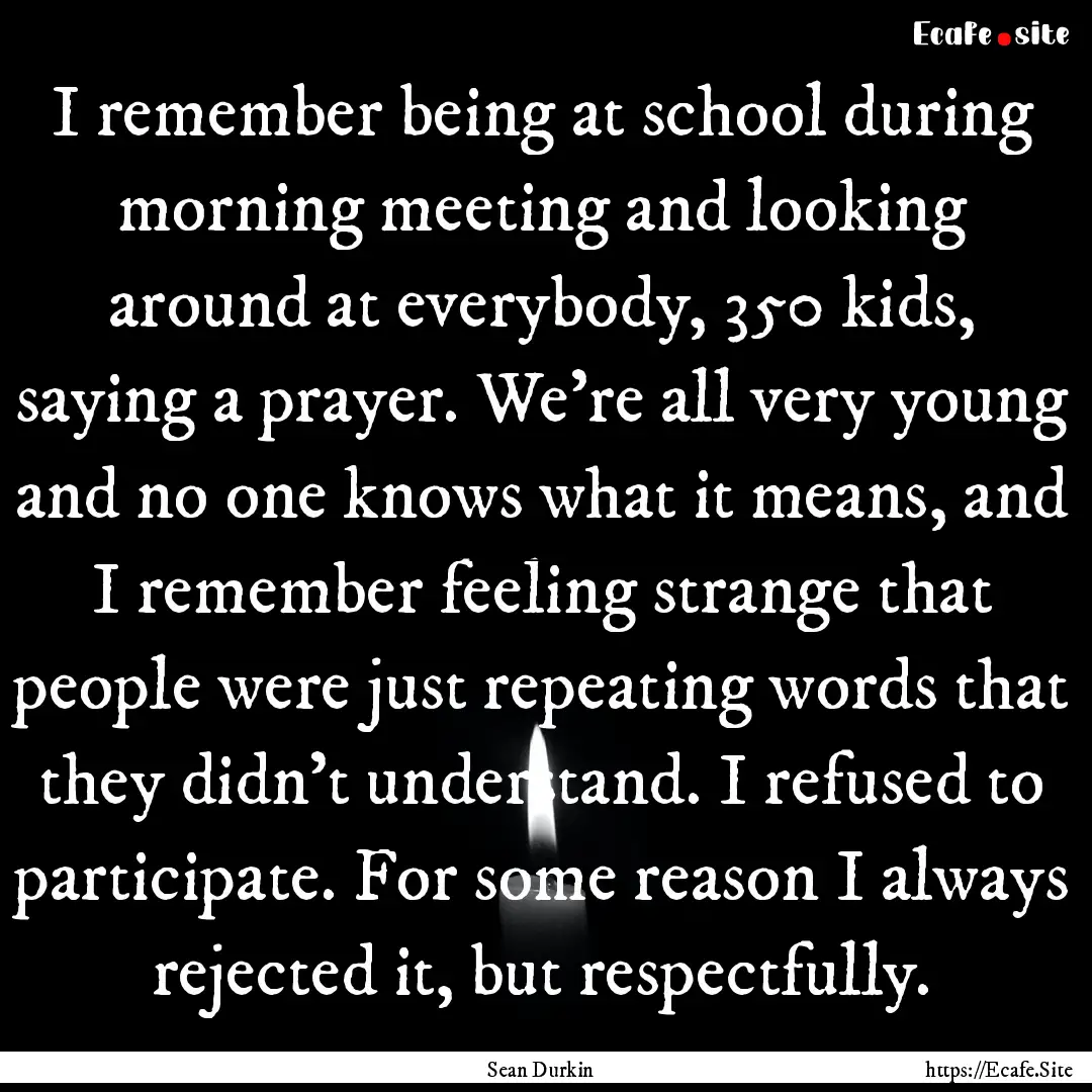 I remember being at school during morning.... : Quote by Sean Durkin