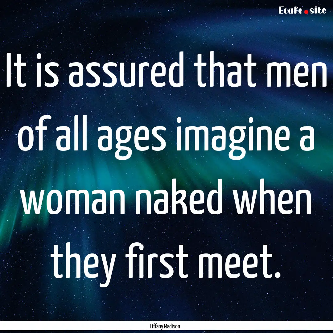 It is assured that men of all ages imagine.... : Quote by Tiffany Madison