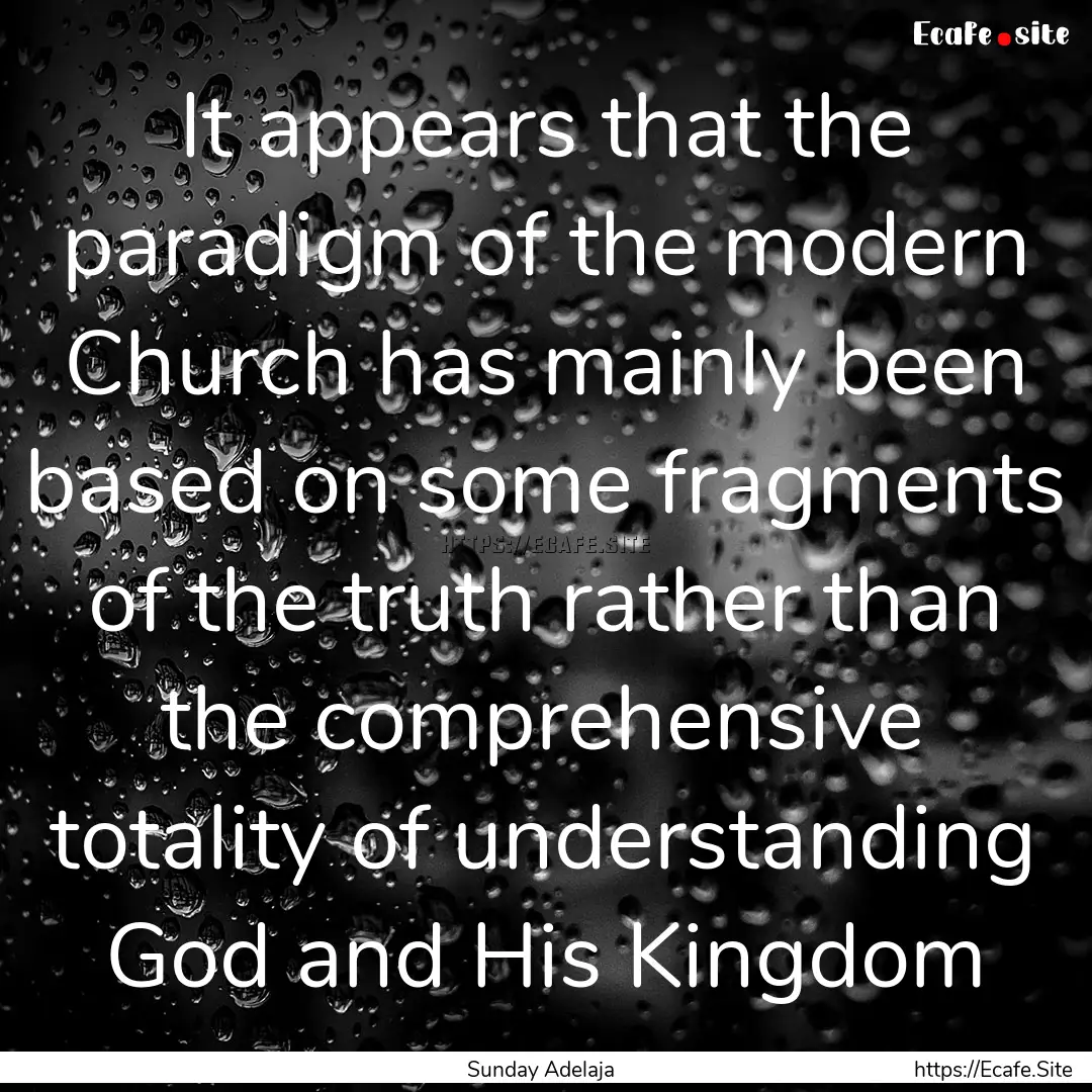 It appears that the paradigm of the modern.... : Quote by Sunday Adelaja