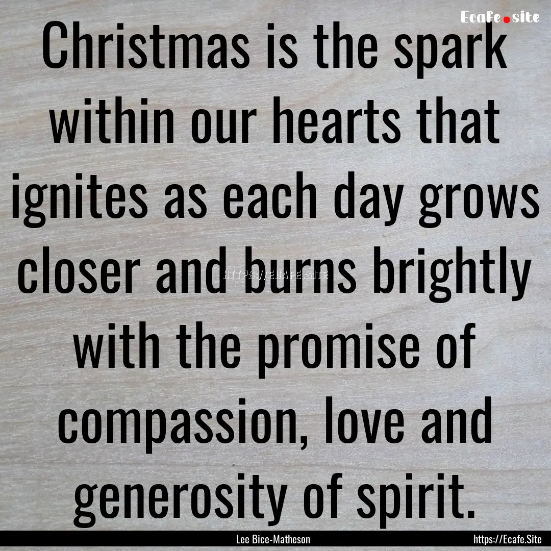 Christmas is the spark within our hearts.... : Quote by Lee Bice-Matheson