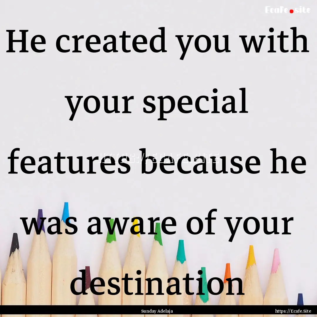 He created you with your special features.... : Quote by Sunday Adelaja