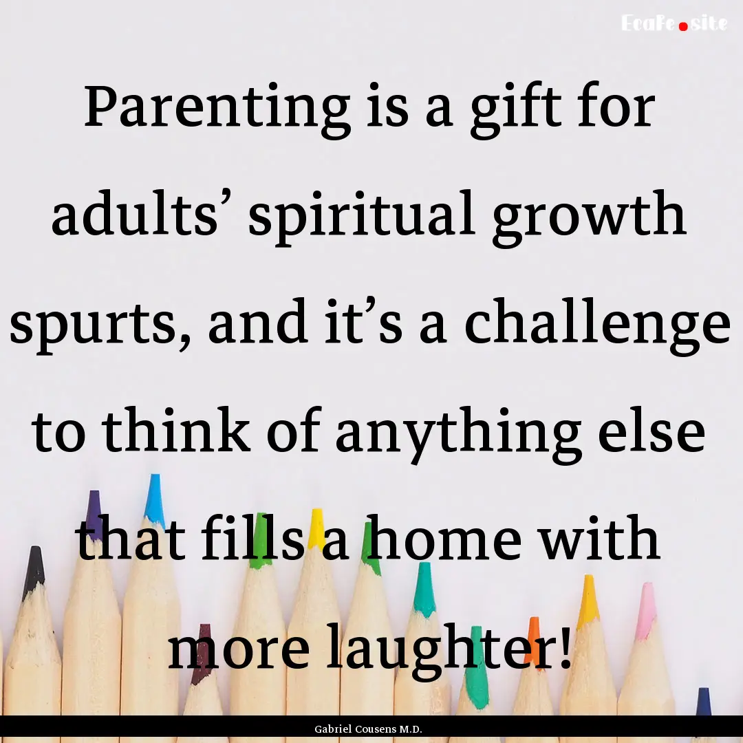 Parenting is a gift for adults’ spiritual.... : Quote by Gabriel Cousens M.D.