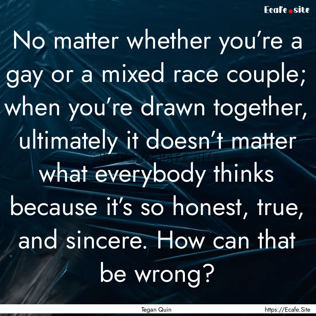 No matter whether you’re a gay or a mixed.... : Quote by Tegan Quin