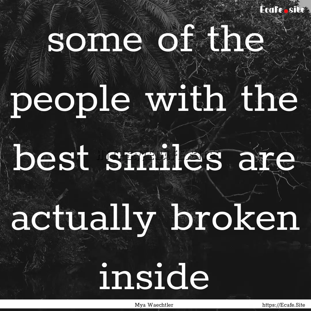 some of the people with the best smiles are.... : Quote by Mya Waechtler