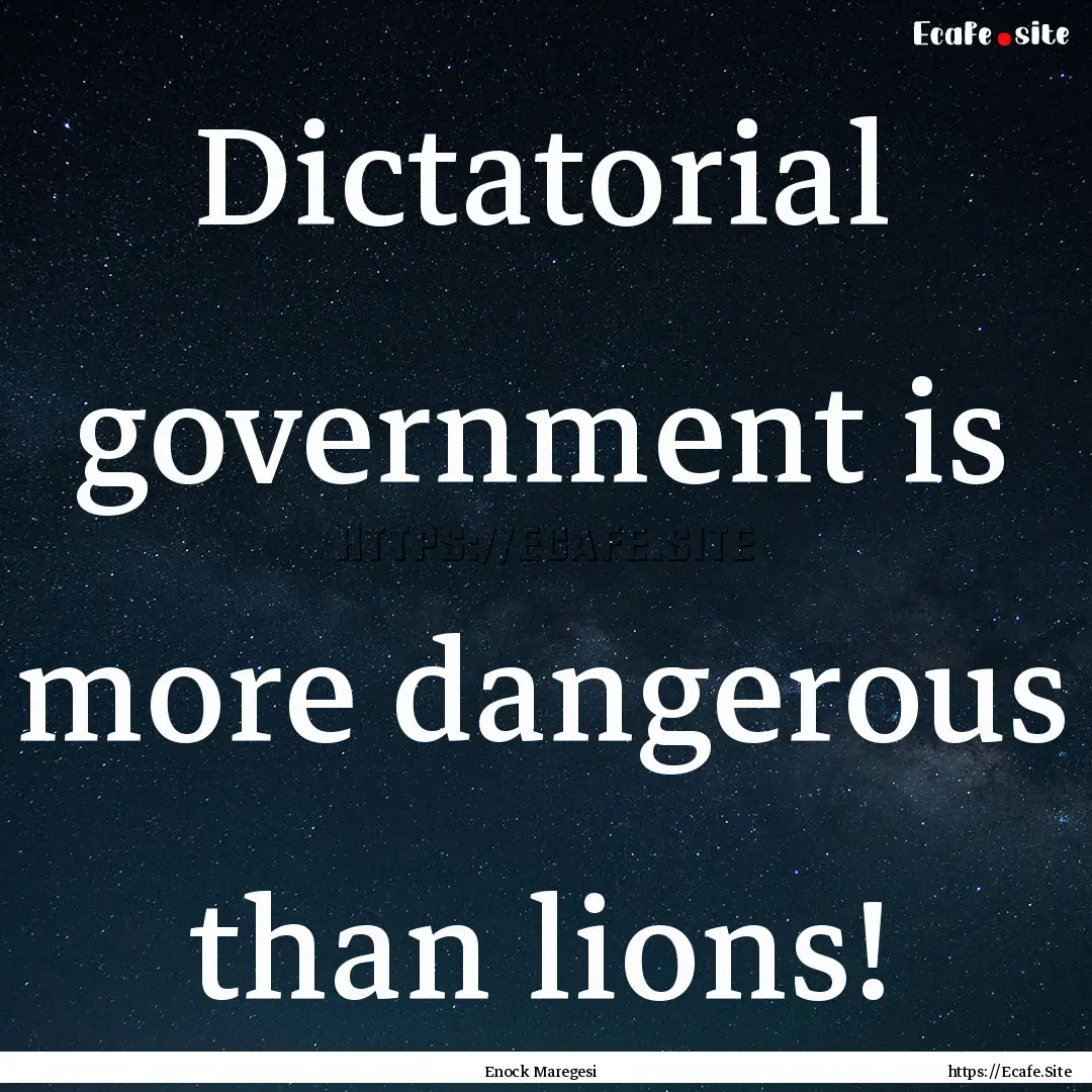 Dictatorial government is more dangerous.... : Quote by Enock Maregesi