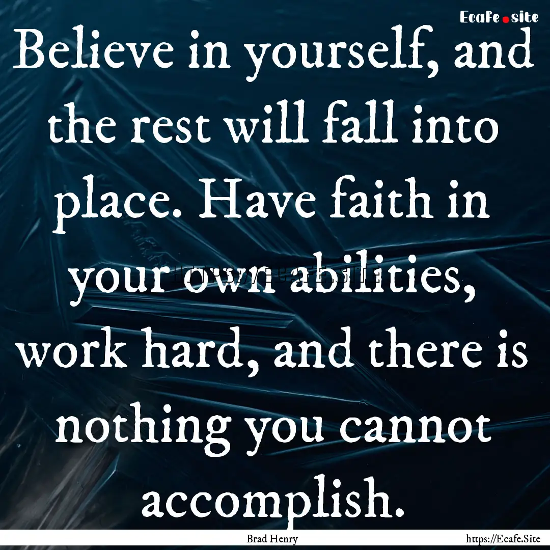 Believe in yourself, and the rest will fall.... : Quote by Brad Henry