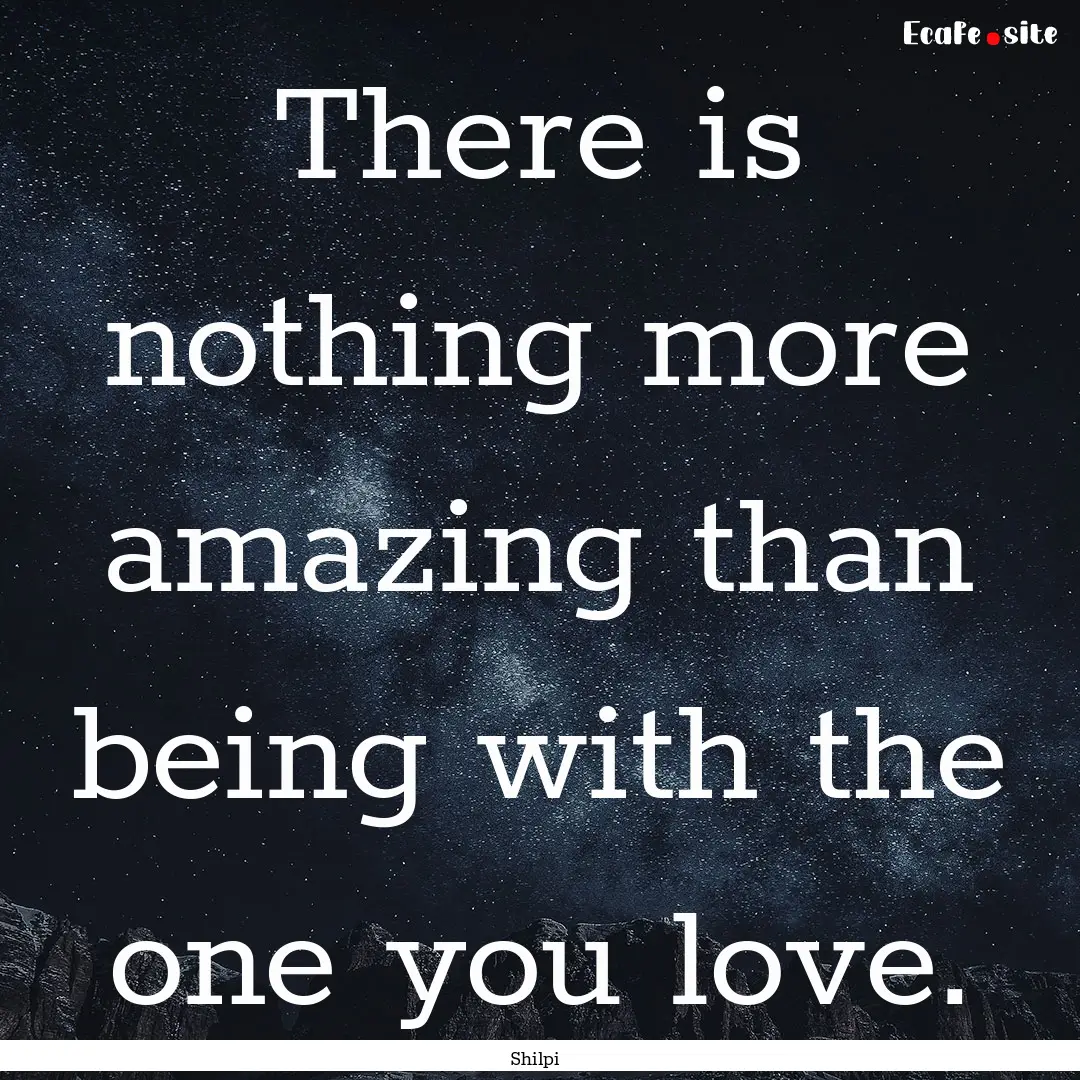 There is nothing more amazing than being.... : Quote by Shilpi