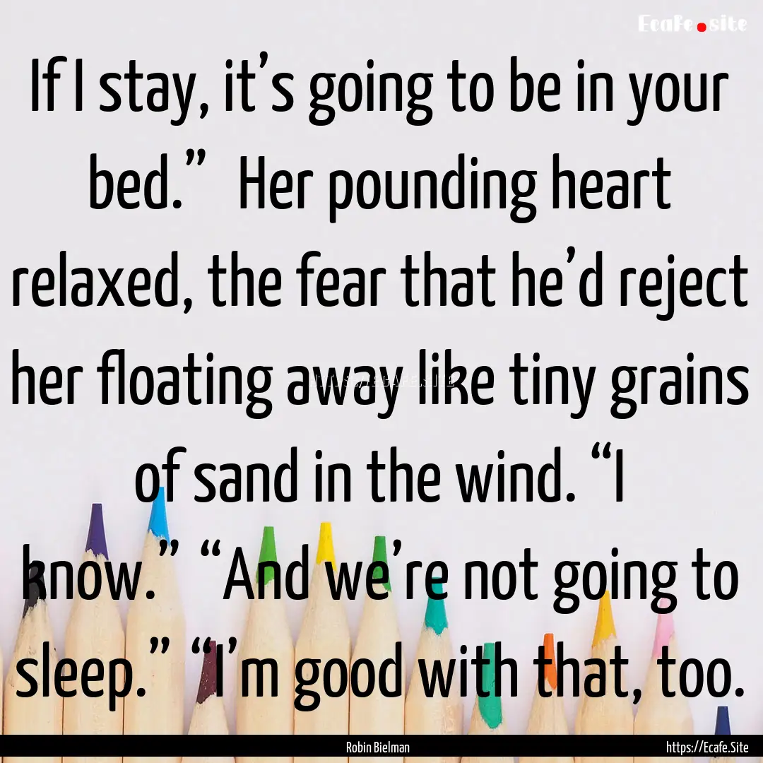 If I stay, it’s going to be in your bed.”.... : Quote by Robin Bielman