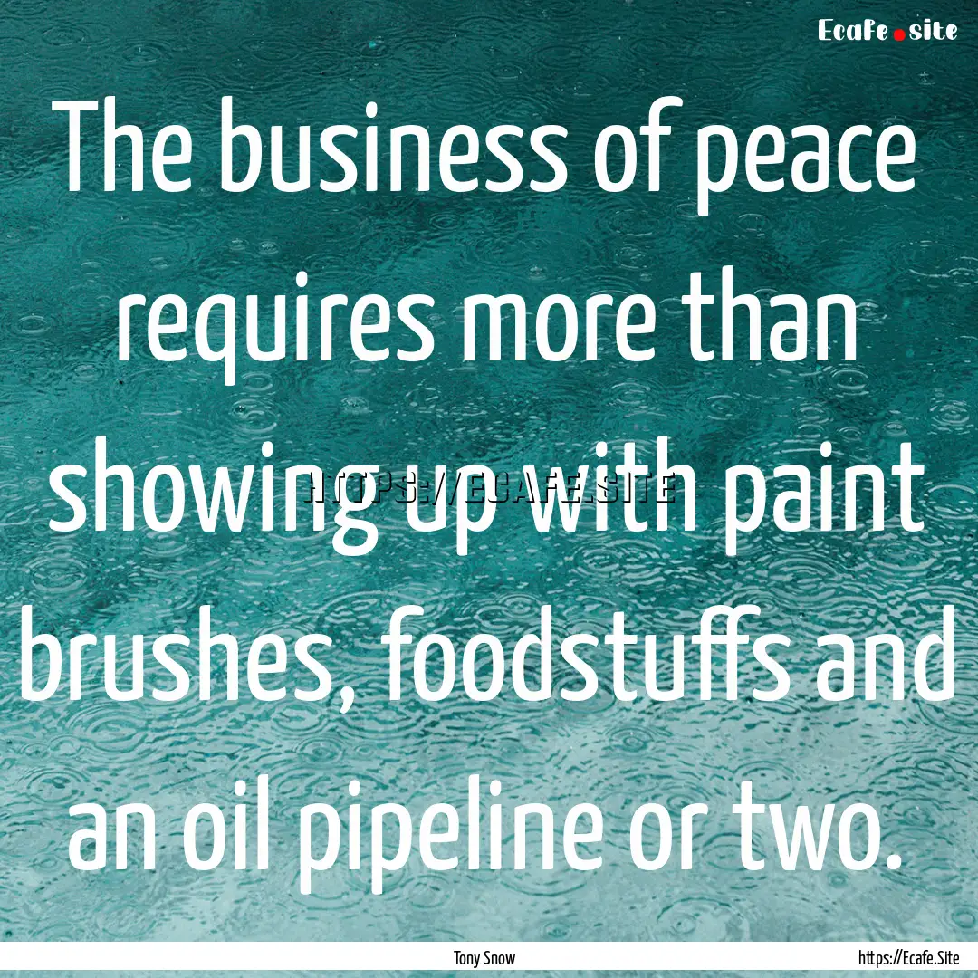 The business of peace requires more than.... : Quote by Tony Snow