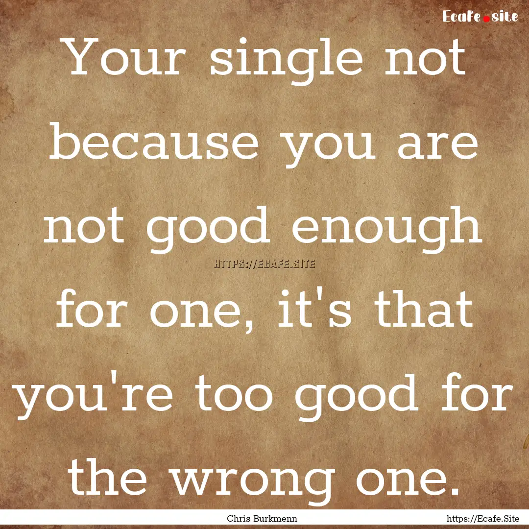 Your single not because you are not good.... : Quote by Chris Burkmenn