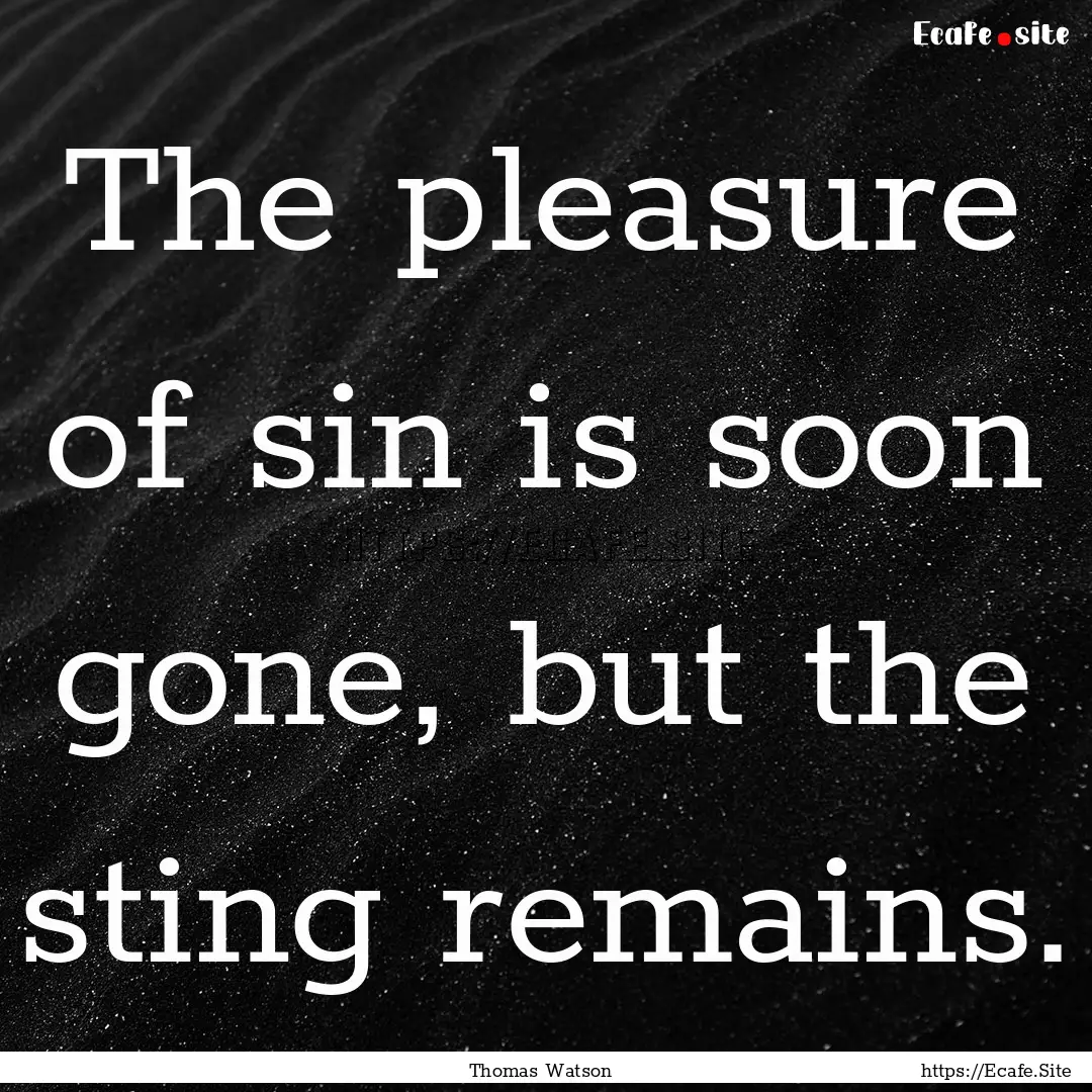 The pleasure of sin is soon gone, but the.... : Quote by Thomas Watson