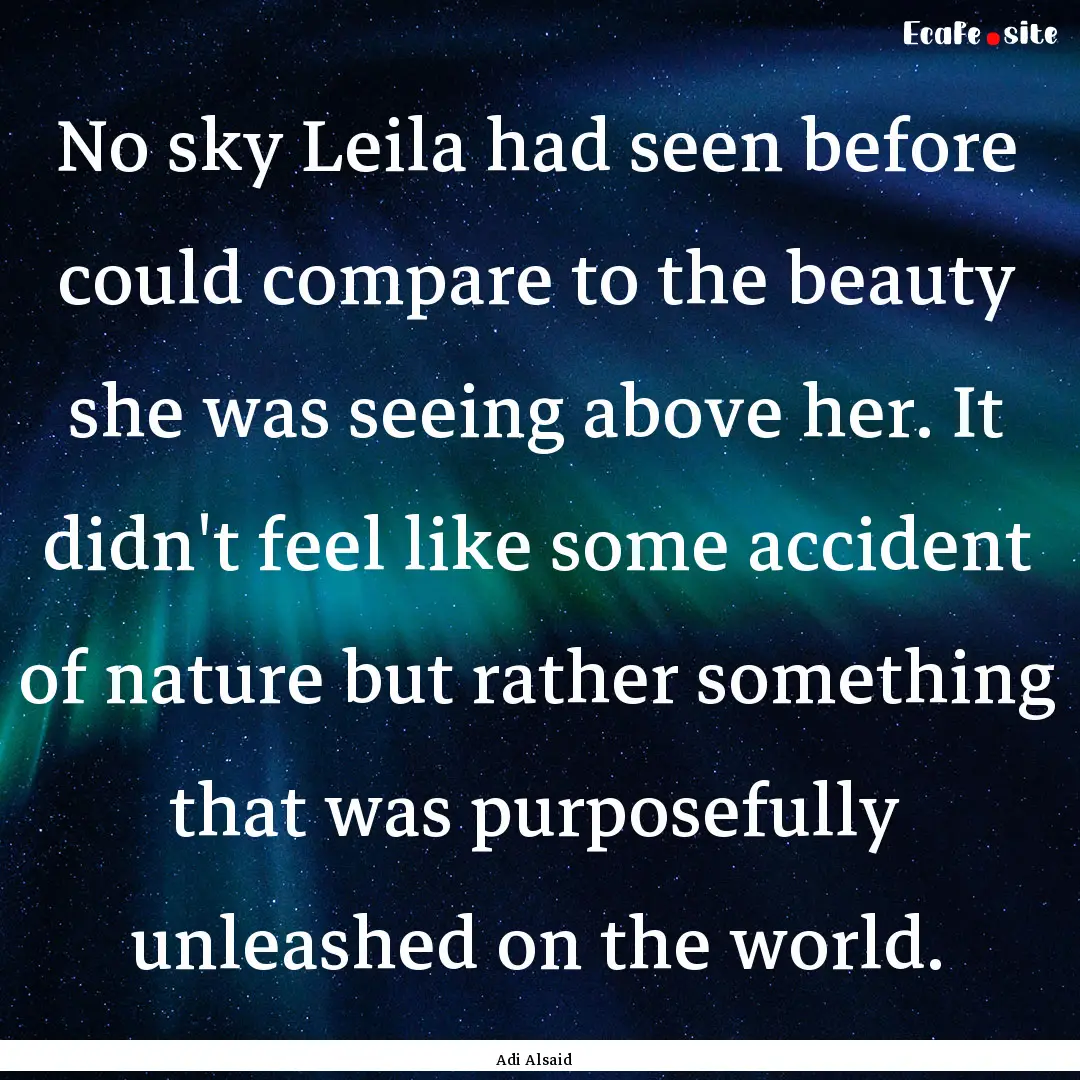 No sky Leila had seen before could compare.... : Quote by Adi Alsaid