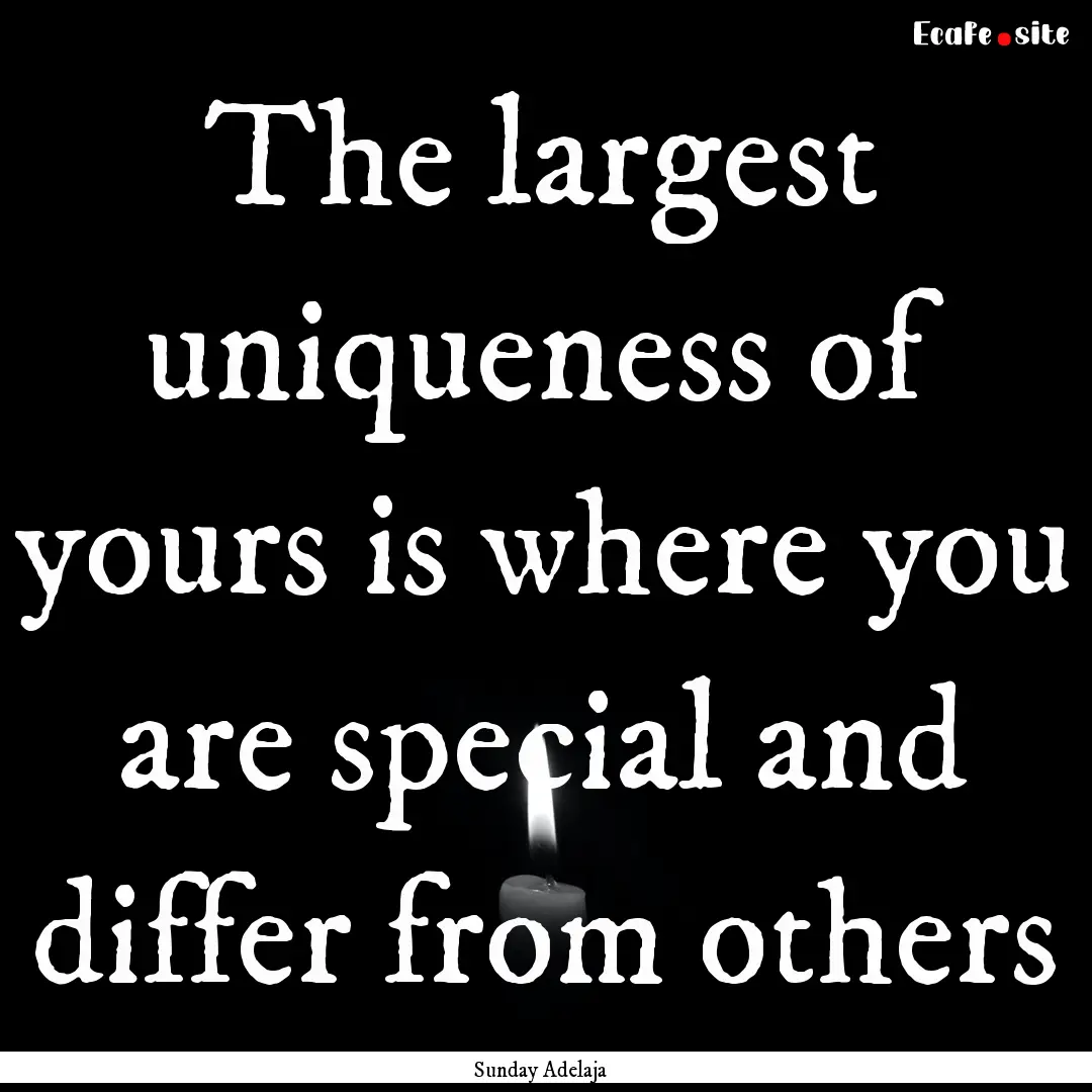 The largest uniqueness of yours is where.... : Quote by Sunday Adelaja