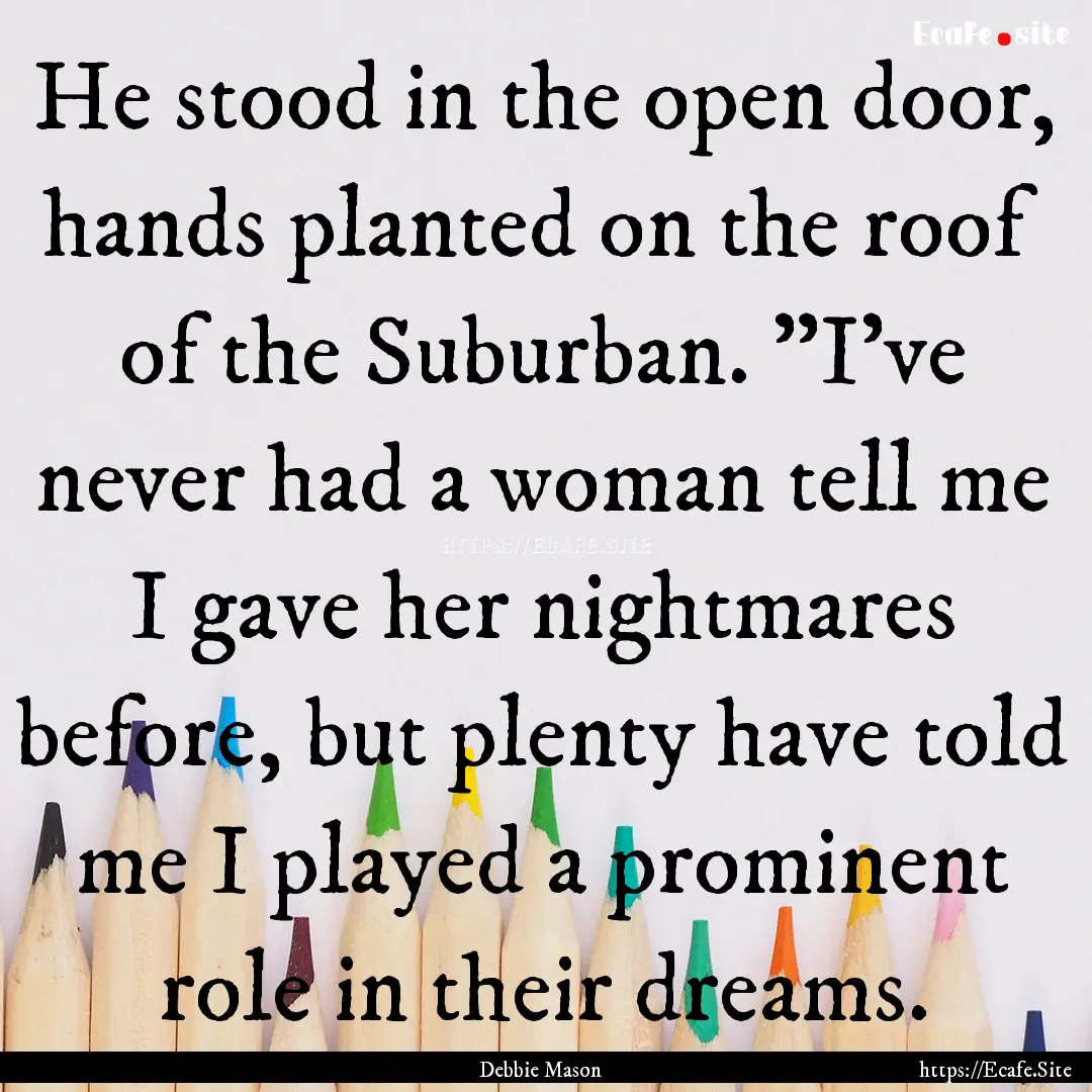 He stood in the open door, hands planted.... : Quote by Debbie Mason