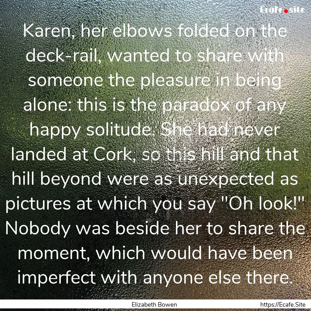 Karen, her elbows folded on the deck-rail,.... : Quote by Elizabeth Bowen