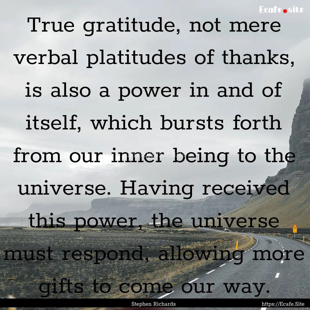 True gratitude, not mere verbal platitudes.... : Quote by Stephen Richards