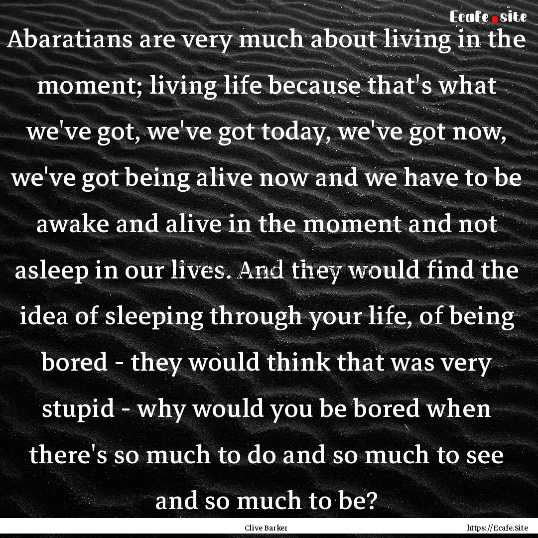 Abaratians are very much about living in.... : Quote by Clive Barker