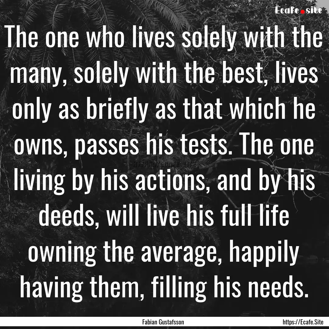 The one who lives solely with the many, solely.... : Quote by Fabian Gustafsson