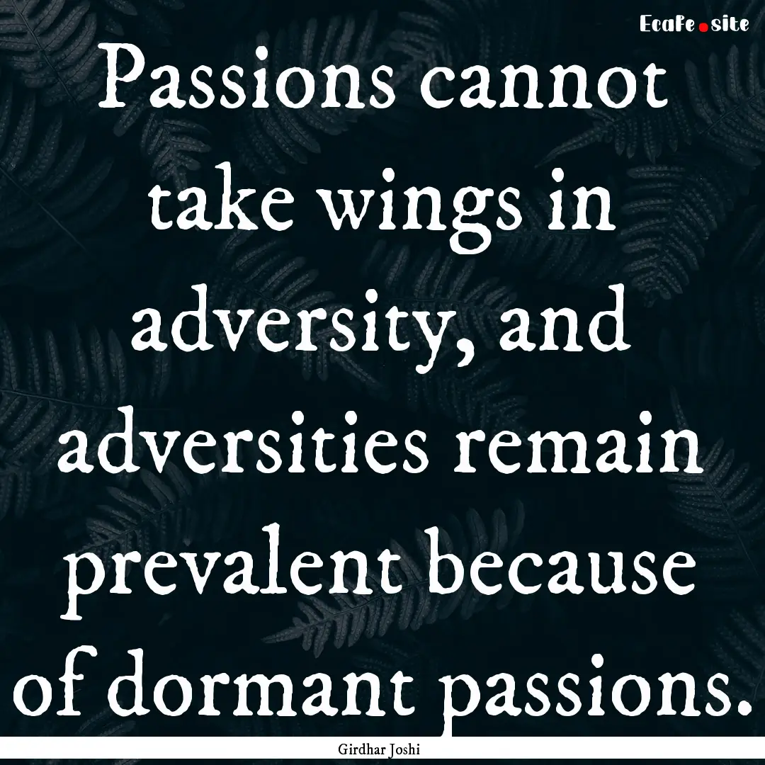 Passions cannot take wings in adversity,.... : Quote by Girdhar Joshi