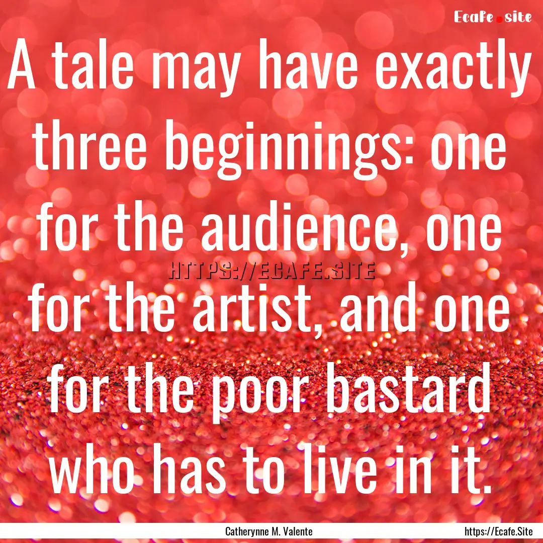 A tale may have exactly three beginnings:.... : Quote by Catherynne M. Valente