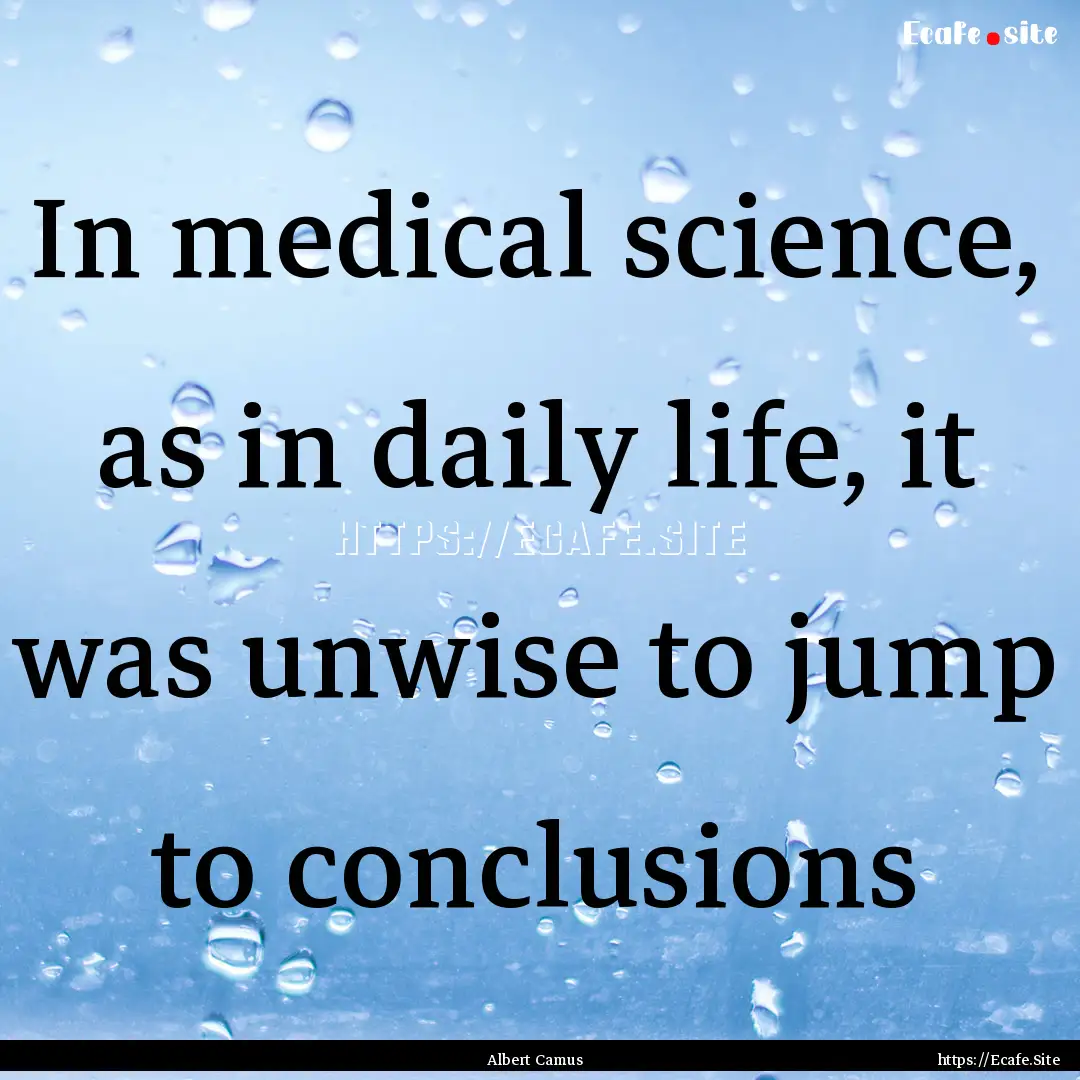 In medical science, as in daily life, it.... : Quote by Albert Camus