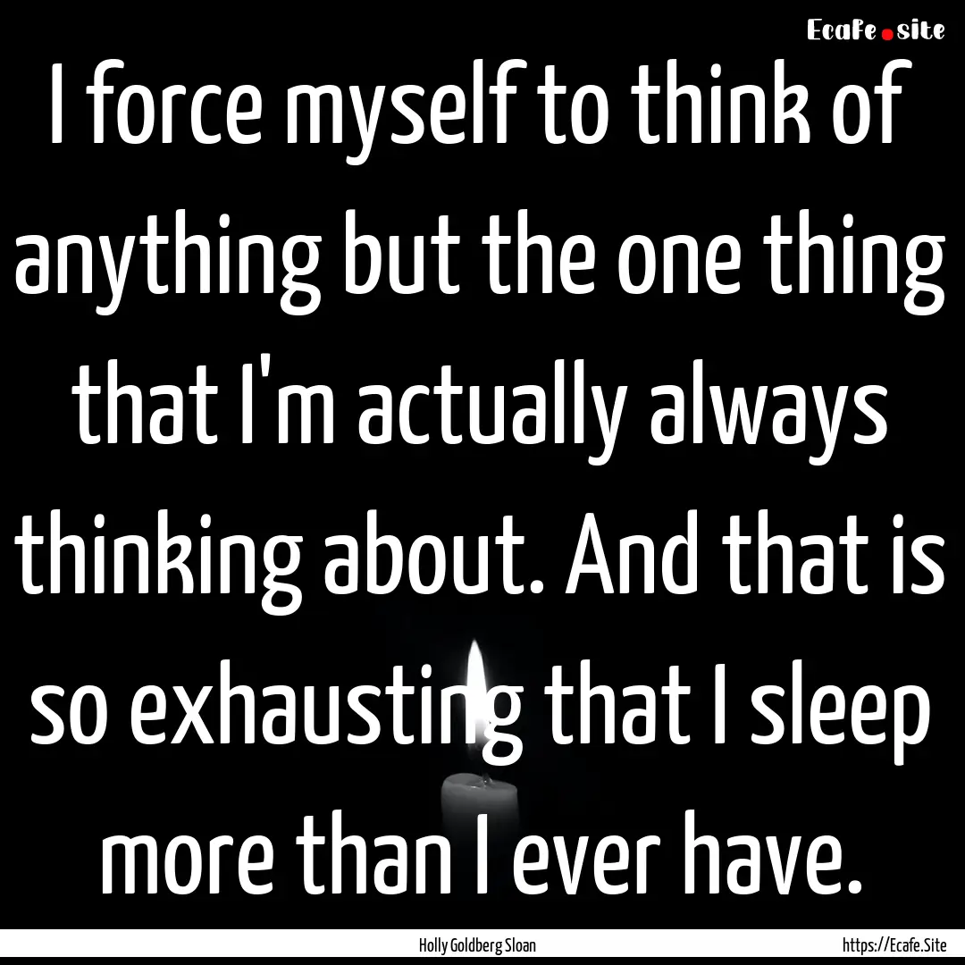 I force myself to think of anything but the.... : Quote by Holly Goldberg Sloan