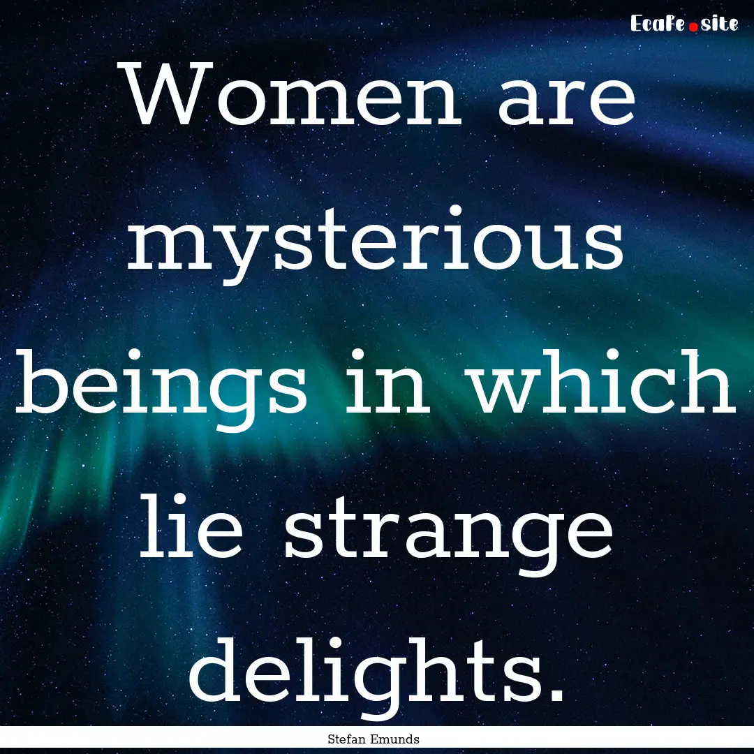 Women are mysterious beings in which lie.... : Quote by Stefan Emunds