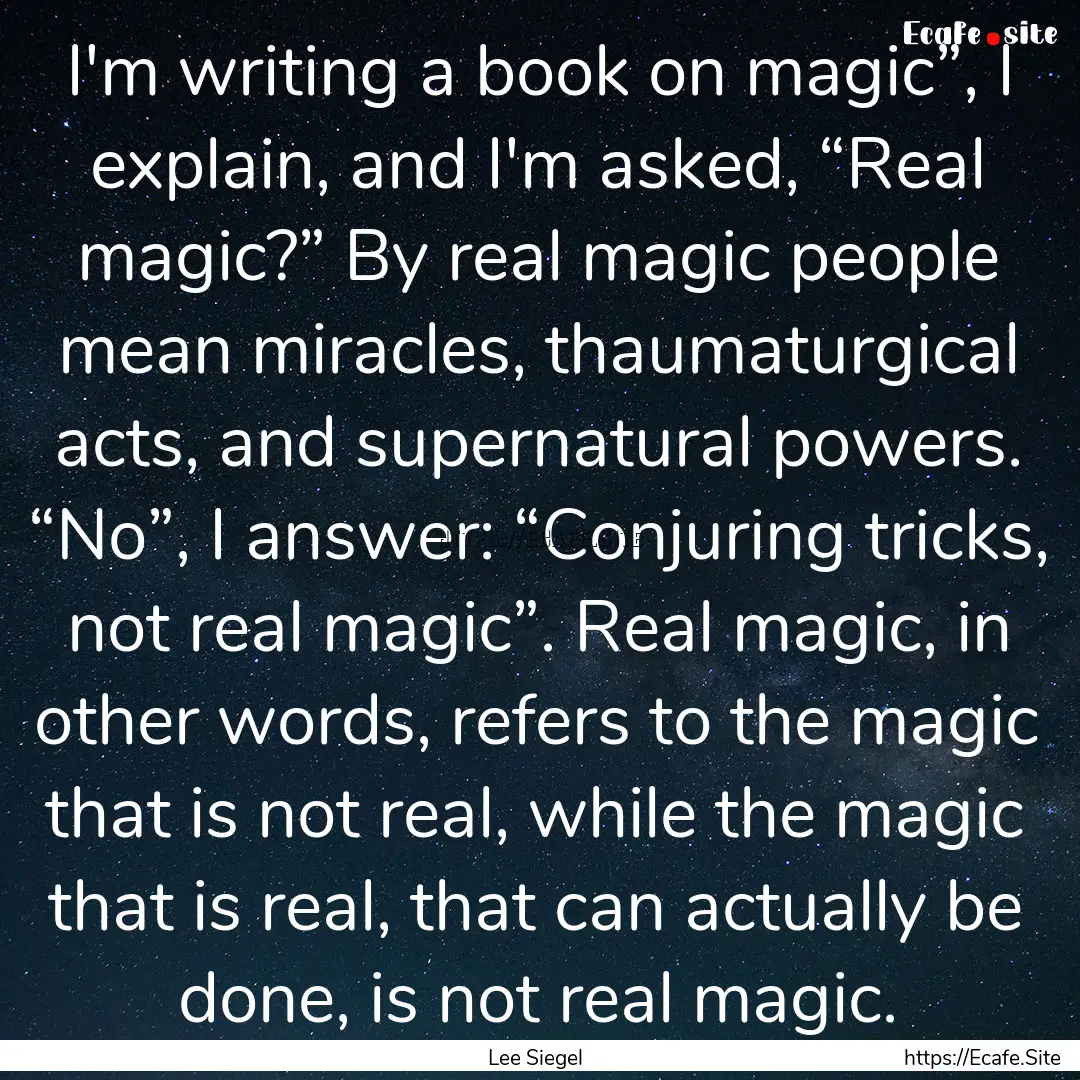 I'm writing a book on magic”, I explain,.... : Quote by Lee Siegel