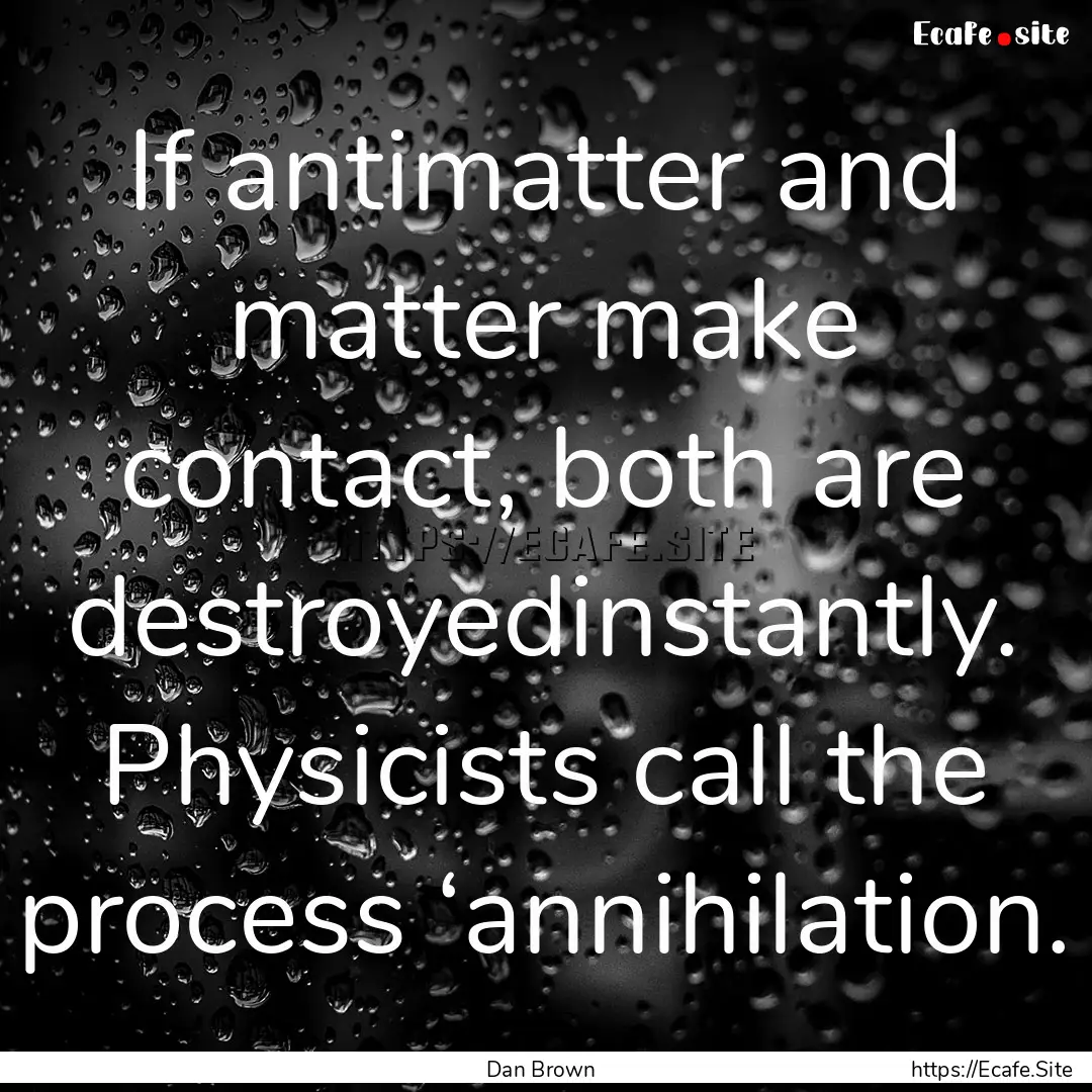 If antimatter and matter make contact, both.... : Quote by Dan Brown