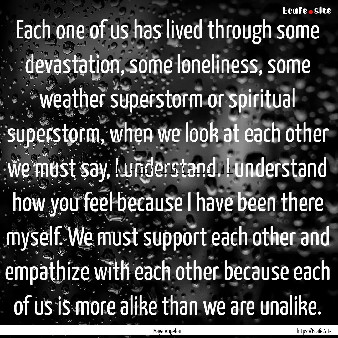 Each one of us has lived through some devastation,.... : Quote by Maya Angelou