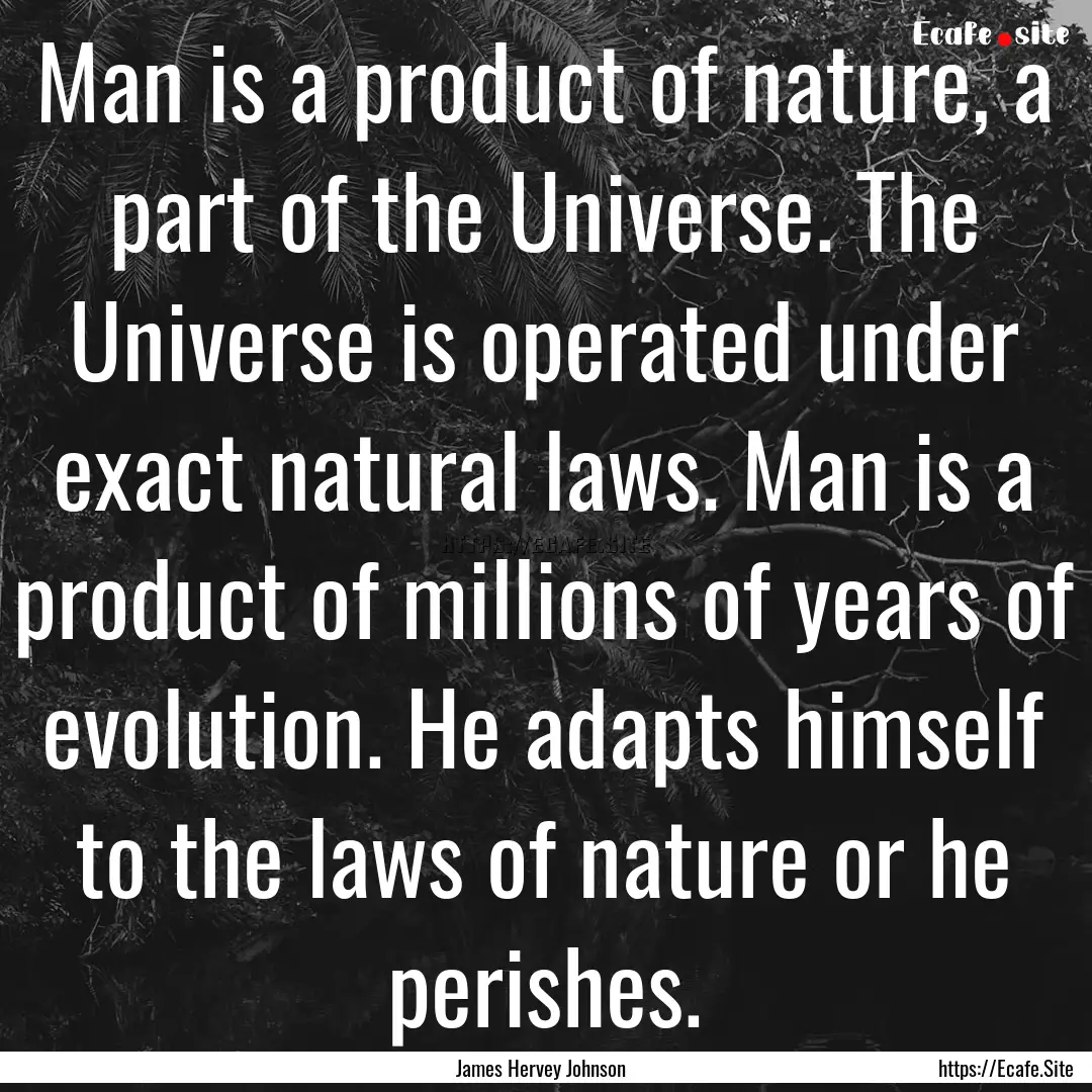 Man is a product of nature, a part of the.... : Quote by James Hervey Johnson