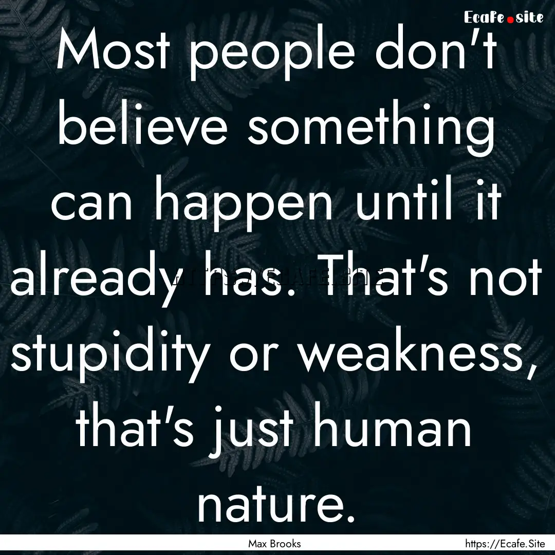 Most people don't believe something can happen.... : Quote by Max Brooks