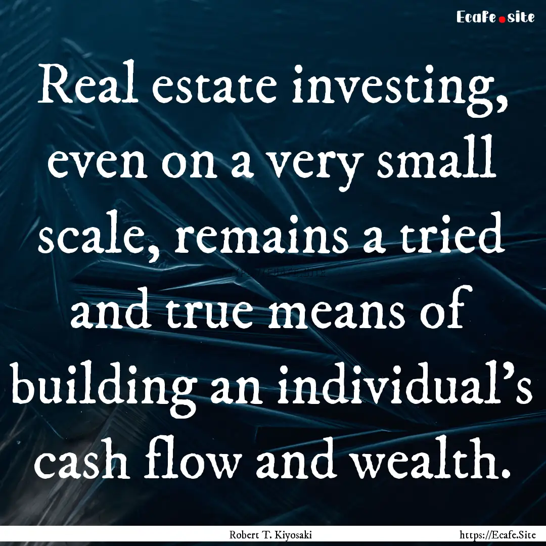 Real estate investing, even on a very small.... : Quote by Robert T. Kiyosaki