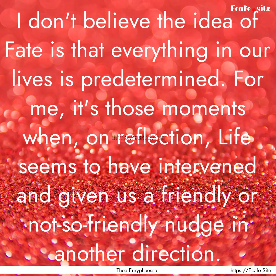 I don't believe the idea of Fate is that.... : Quote by Thea Euryphaessa