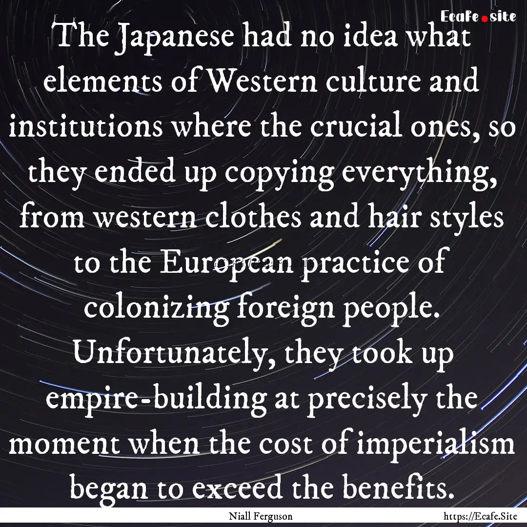 The Japanese had no idea what elements of.... : Quote by Niall Ferguson