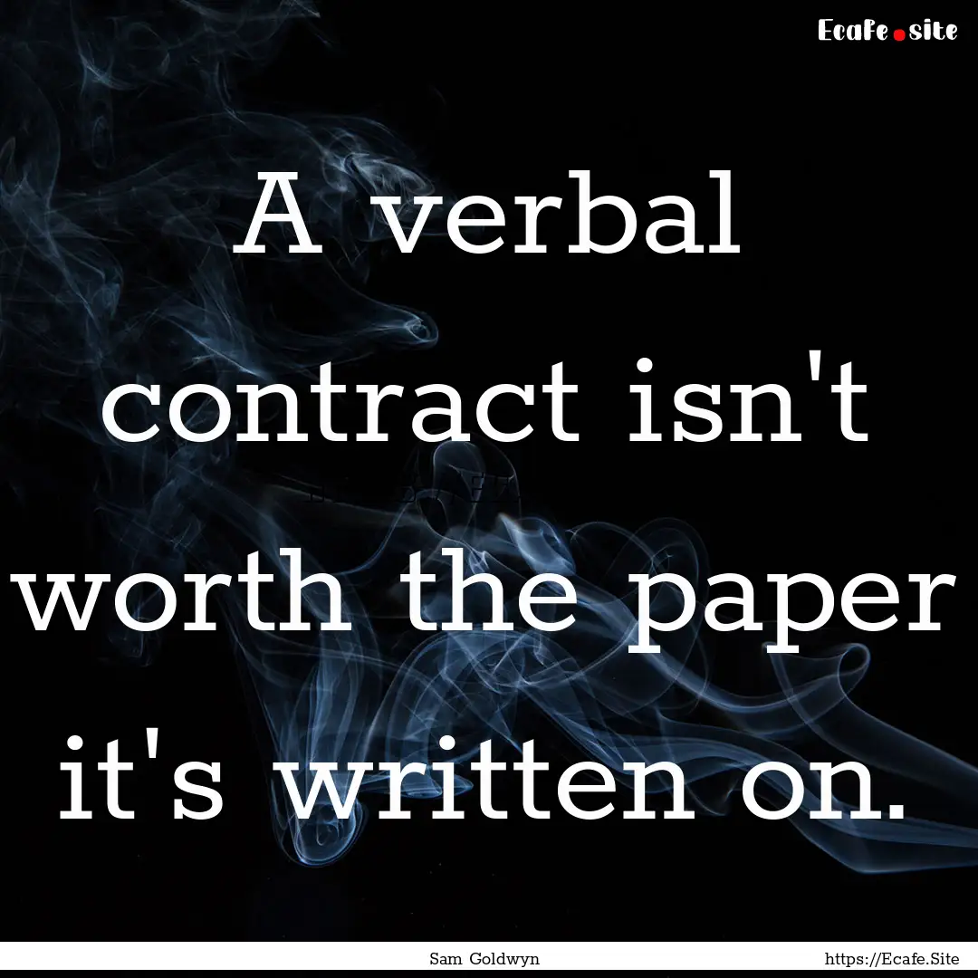 A verbal contract isn't worth the paper it's.... : Quote by Sam Goldwyn