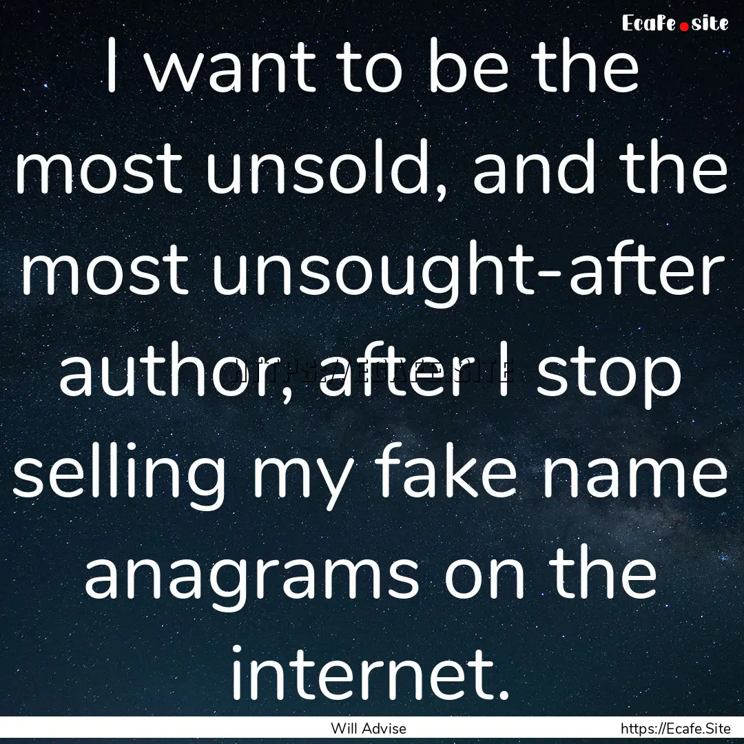 I want to be the most unsold, and the most.... : Quote by Will Advise