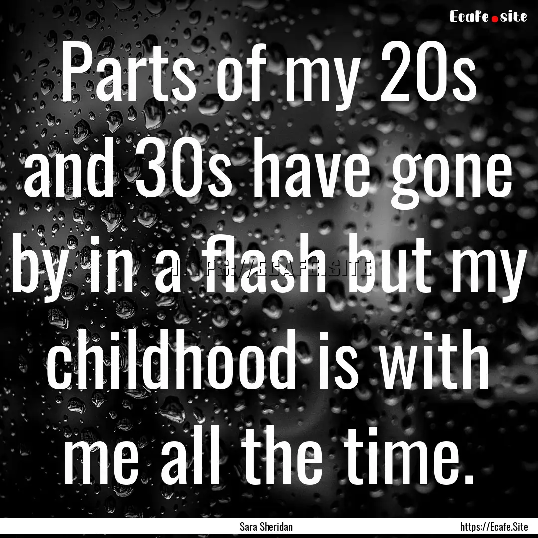 Parts of my 20s and 30s have gone by in a.... : Quote by Sara Sheridan