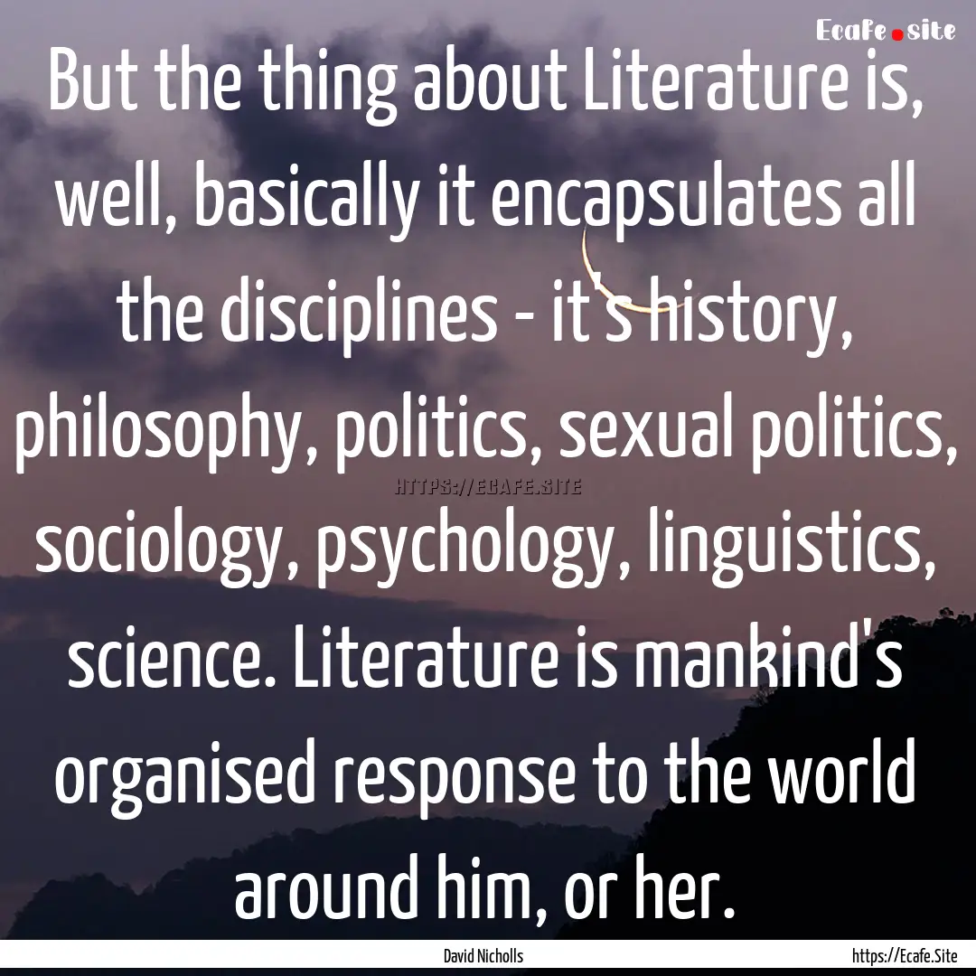 But the thing about Literature is, well,.... : Quote by David Nicholls