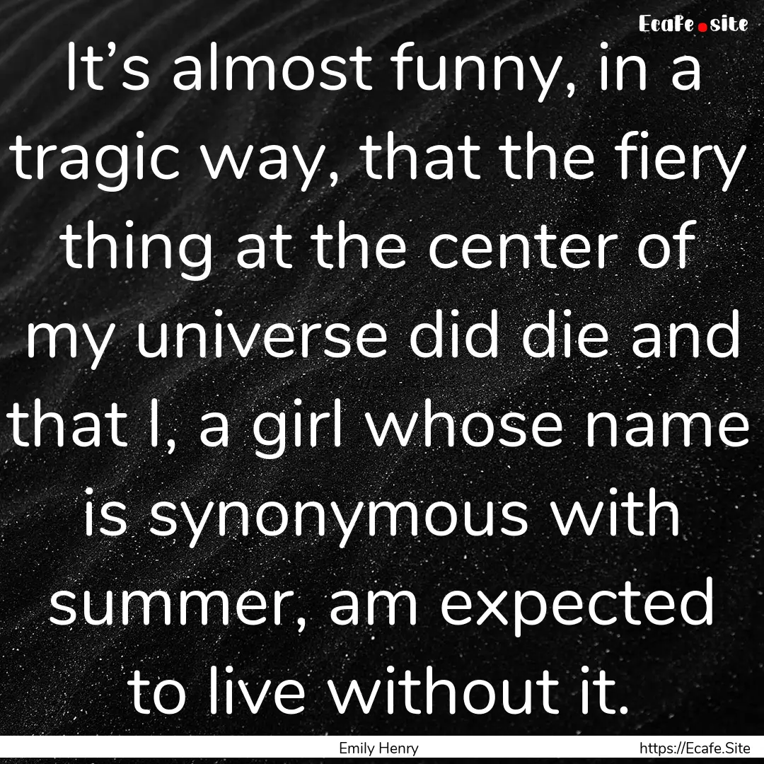 It’s almost funny, in a tragic way, that.... : Quote by Emily Henry