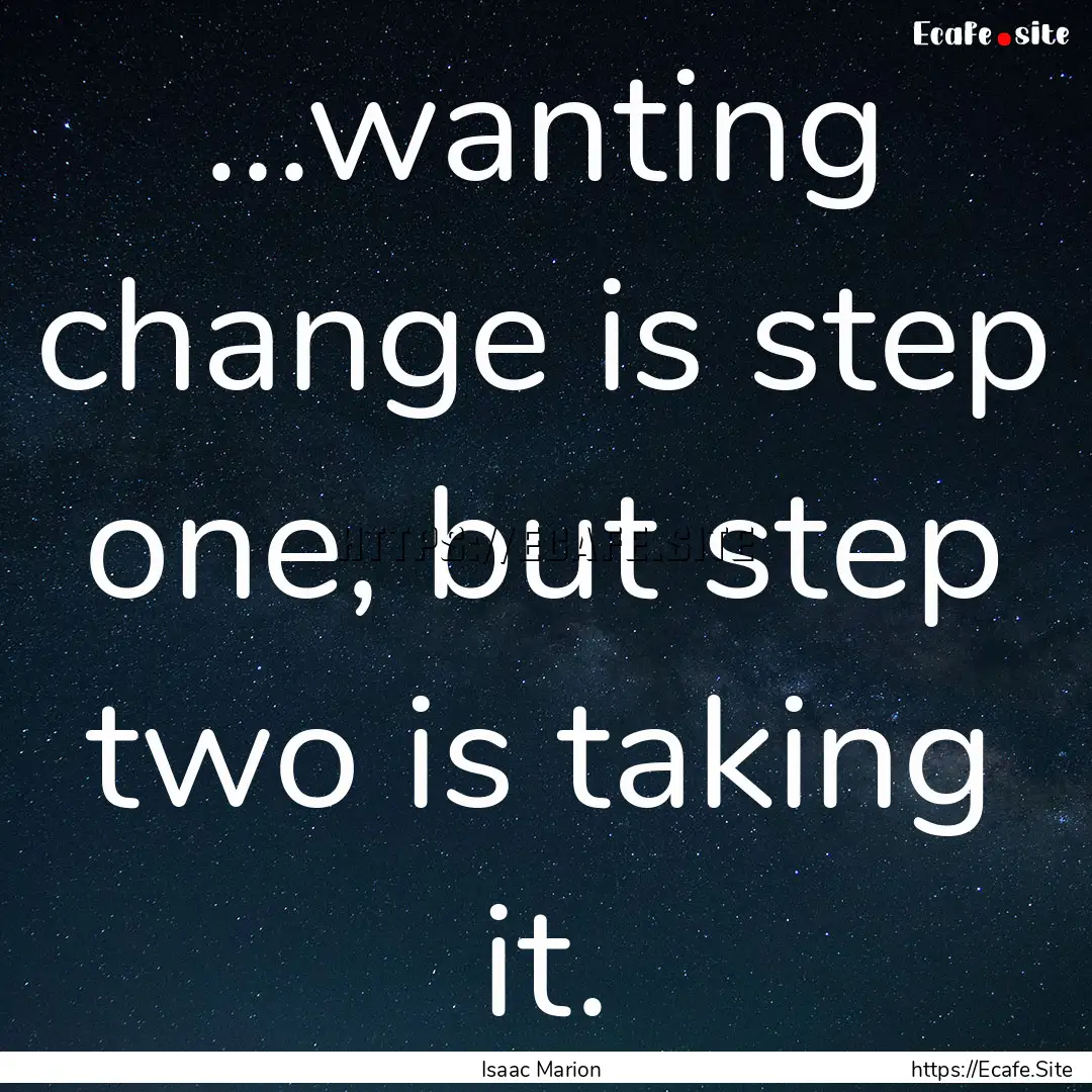 ...wanting change is step one, but step two.... : Quote by Isaac Marion